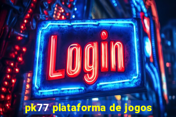 pk77 plataforma de jogos